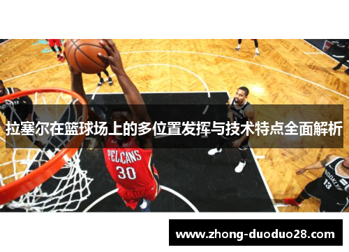 拉塞尔在篮球场上的多位置发挥与技术特点全面解析