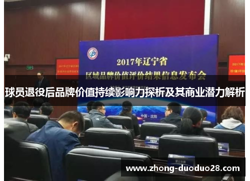 球员退役后品牌价值持续影响力探析及其商业潜力解析 球员退役后品牌价值持续影响力探析及其商业潜力解析