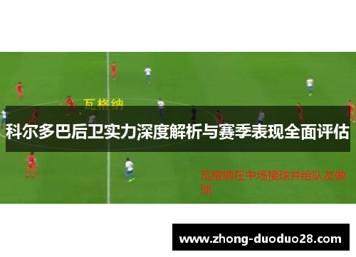 科尔多巴后卫实力深度解析与赛季表现全面评估 科尔多巴后卫实力深度解析与赛季表现全面评估