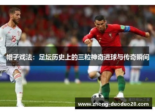 帽子戏法：足坛历史上的三粒神奇进球与传奇瞬间