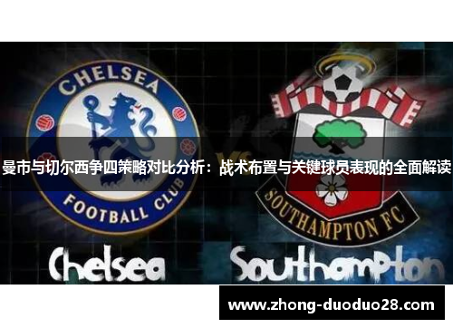 曼市与切尔西争四策略对比分析：战术布置与关键球员表现的全面解读