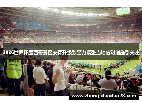 2026世界杯墨西哥赛区安保升级致警力紧张当地应对措施引关注