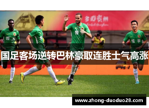国足客场逆转巴林豪取连胜士气高涨