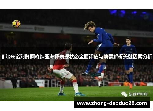 菲尔米诺对阵阿森纳亚洲杯表现状态全面评估与前景解析关键因素分析