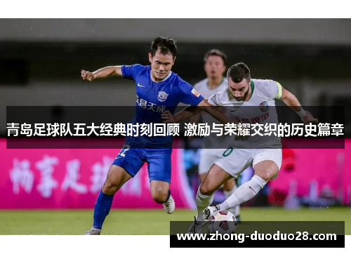 青岛足球队五大经典时刻回顾 激励与荣耀交织的历史篇章